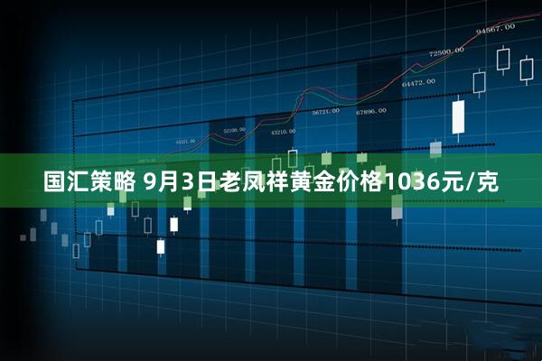 国汇策略 9月3日老凤祥黄金价格1036元/克
